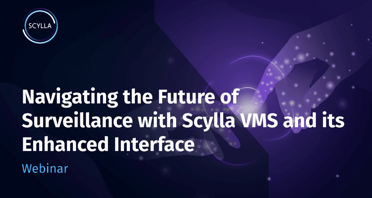 Navigating the Future of Surveillance with Scylla VMS and its Enhanced Interface